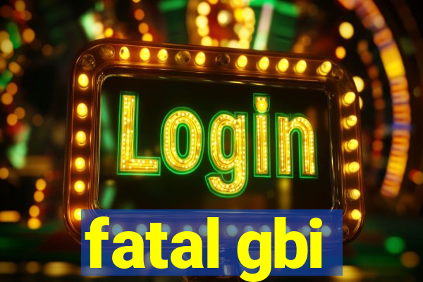 fatal gbi